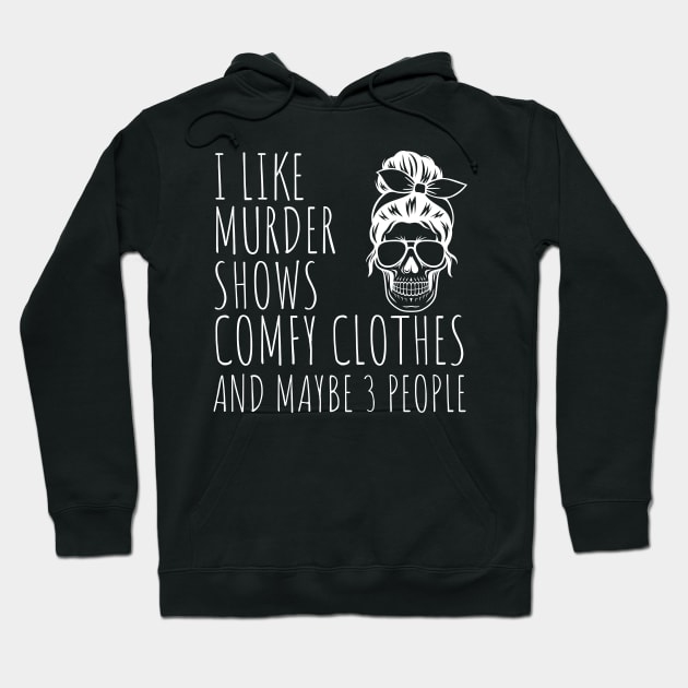 I Like Murder Shows Comfy Clothes And maybe 3 People Hoodie by darafenara